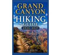 GRAND CANYON HIKING GUIDE 2026-2027: Best Trails, Beginner and Solo Hike Tips, Waterfalls, Scenic Routes, and Itineraries (Ultimate Cruise & Hiking Adventure Series)