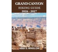 GRAND CANYON HIKING GUIDE 2026 - 2027: Explore Iconic Trails, Hidden Gems, and Essential Tips for Hiking America’s Greatest Canyon (The Ultimate Hiking Guide Series)