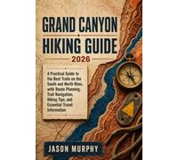 GRAND CANYON HIKING GUIDE 2026: A Practical Guide to the Best Trails on the South and North Rims, with Route Planning, Trail Navigation, Hiking Tips, ... Hiking Trails & Adventures Guide)