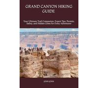GRAND CANYON HIKING GUIDE 2026: Your Ultimate Trail Companion: Expert Tips, Permits, Safety, and Hidden Gems for Every Adventurer
