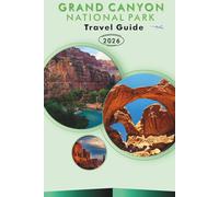 GRAND CANYON NATIONAL PARK 2026: Explore Arizona’s Iconic Landscapes, Scenic Trails, Hidden Gem, Parks, Outdoor Adventures, Detailed Itineraries and Practical Tips for Every Traveler.
