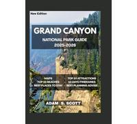 GRAND CANYON NATIONAL PARK GUIDE 2025-2026: "Firsthand adventures, hidden trails, and authentic experiences; complete with detailed maps, expert ... insider secrets. (Adams local travel tips)