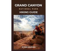 GRAND CANYON NATIONAL PARK HIKING GUIDE 2025 - 2026: The Ultimate Trail Companion for Exploring America’s Greatest Natural Wonder (The Explorer’s Footpath Series)