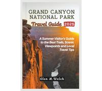 Grand Canyon National Park Travel Guide 2025: A Summer Visitor’s Guide to the Best Trails, Scenic Viewpoints and Local Travel Tips