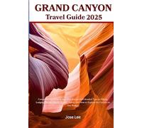 Grand Canyon National Park Travel Guide 2025: Comprehensive Step-by-step Trip planner with detailed Tips on Hiking, Lodging, Dining, Shuttle Routes, Safety, and How to Explore the Canyon on Any Budget