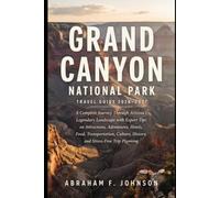 Grand Canyon National Park Travel Guide 2026 - 2027: A Complete Journey Through Arizona’s Legendary Landscape with Expert Tips on Attractions, ... History, and Stress-Free Trip Planning