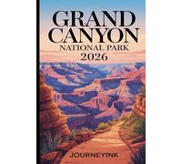 Grand Canyon National Park Travel Guide 2026: The Indispensable 2026 Guidebook with Maps, Hiking routes, Wildlife, History and Travel Resources