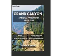 GRAND CANYON NATIONAL PARKFÜHRER 2025-2026: „Eine intensive Reise, geprägt von Abenteuern aus erster Hand, die versteckte Pfade, atemberaubende ... enthüllt; (Reise tipps von Adams Scott)