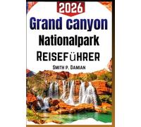 GRAND CANYON NATIONALPARK REISEFÜHRER 2026: Einfache Wege, klare Tipps, sichere Ausblicke und Parkregeln für Familien und erste Besuche