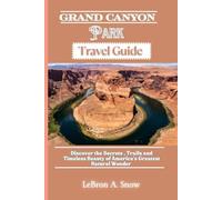 GRAND CANYON PARK Travel Guide: Discover the Secrets, Trails, and Timeless Beauty of America’s Greatest Natural Wonder