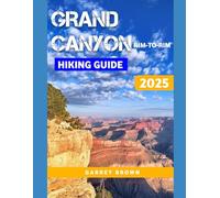 Grand Canyon Rim To Rim Hiking Guide 2025: Navigate the Most Stunning wonder and Experience Nature Like Never Before (Hikers' Adventure)