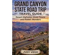 GRAND CANYON STATE ROAD TRIP TRAVEL GUIDE: Desert Highways Ghost Towns and Hidden Wonders