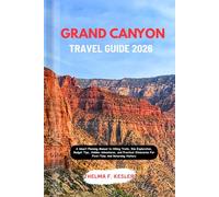GRAND CANYON TRAVEL GUIDE 2026: A Smart Planning Manual to Hiking Trails, Rim Exploration, Budget Tips, Hidden Adventures, and Practical Itineraries For First-Time And Returning Visitors