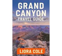 Grand Canyon Travel Guide: Explore the Grand Canyon Like Never Before: Best Hiking Trails, Scenic Viewpoints, Adventure Tours, and Insider Tips for an Unforgettable Arizona Experience