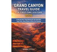 Grand Canyon Travel Guide for First-Time Visitors 2026: A Step-by-Step 7-Day Itinerary for the South Rim, Easy Trails, Scenic Drives & Stress-Free Planning