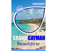 Grand Cayman Reiseführer: Erkunden Sie jenseits der Strände die reiche Kultur, die verborgenen Wunder und die unvergleichliche Schönheit der Insel
