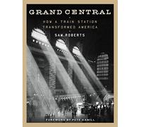 Grand Central: How a Train Station Transformed America