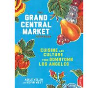 Grand Central Market Cookbook: Cuisine and Culture from Downtown Los Angeles