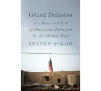 Grand Delusion: The Rise and Fall of American Ambition in the Middle East