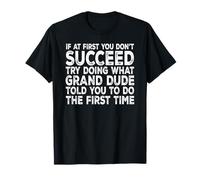 Grand Dude - If at First You Don't Succeed Try Doing What T-Shirt