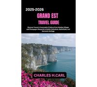 Grand Est Travel Guide: Discover France’s Crossroads of Culture From Alsatian Villages and Champagne Vineyards to Gothic Cathedrals, Battlefields, and Germanic Heritage