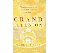 Grand Illusion: Phantasmagoria in Nineteenth-Century Opera
