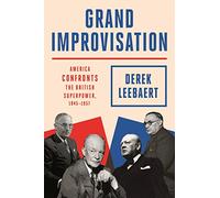 Grand Improvisation: America Confronts the British Superpower, 1945-1957