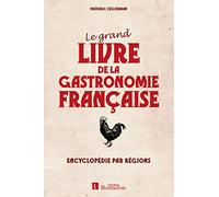 GRAND LIVRE DE LA GASTRONOMIE FRANCAISE (LE): Encyclopédie par régions