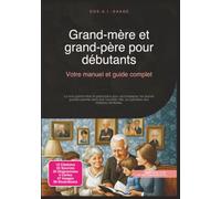 Grand-mère et grand-père pour débutants: Votre manuel et guide complet (Grands-parents)