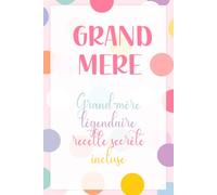 Grand-Mère Légendaire, Recette Secrète Incluse - Carnet de Notes pour Grand-Mère: Journal ligné 110 pages, idée cadeau tendre et originale pour grand-mère, anniversaire ou fête des grands-mères