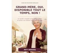 GRAND MERE OUI , DISPONIBLE TOUT LE TEMPS NON !: Vous aimez vos petits-enfants. Mais devez-vous pour autant être disponible à chaque appel ?