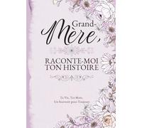 Grand-Mère, Raconte-Moi Ton Histoire: Ta Vie, Tes Mots, Un Souvenir pour Toujours. Un Journal Guidé à Remplir et à Offrir