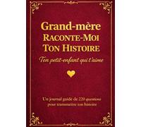 Grand-mère Raconte-Moi Ton Histoire, Ton Petit-Enfant Qui T’aime: Un journal guidé pour transmettre ton histoire : 220 questions dans un livre intime ... ton parcours de vie et ton héritage familial