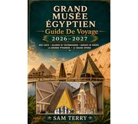GRAND MUSÉE ÉGYPTIEN Guide de voyage 2026-2027: Guide du visiteur pour la première fois sur GEM, les trésors de Toutankhamon, les pyramides de Gizeh, ... du musée et les conseils de voyage au Caire.