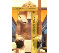 GRAND MUSÉE ÉGYPTIEN: LE ROYAUME DES PHARAONS