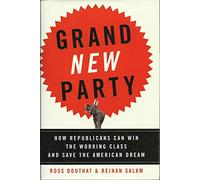 Grand New Party: How Republicans Can Win the Working Class and Save the American Dream