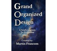 Grand Organized Design: A Souls Journey To Exaltation