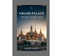 Grand Palace Travel Guide: Explore, Discover, and See the Grand Palace Like Never Before-with Inspiring Photos (Thailand Unveiled: The Complete Travel Guide Series)
