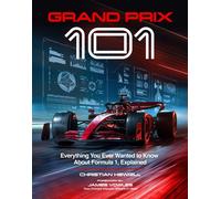 Grand Prix 101 : Everything You Ever Wanted to Know About Formula 1, Explained