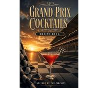 Grand Prix Cocktails: 48 Original Recipes for Every Formula 1 Team and Circuit, From Monaco to Las Vegas
