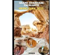 GRAND STAIRCASE-ESCALANTE HIKING GUIDE 2025: 4 (Destinations Tours Guide)