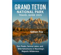 Grand Teton National Park Travel Guide 2025: Epic Peaks, Serene Lakes, and Wild Adventures in Wyoming’s Majestic Wilderness