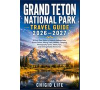 Grand Teton National Park Travel Guide 2026-2027: A First-Time Visitor’s Guide to Jackson Hole, Scenic Drives, Hiking Trails, Wildlife, Camping, ... Safety Tips, and Unforgettable Itineraries