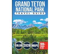 Grand Teton National Park Travel Guide: Iconic Peaks, Scenic Drives, Wildlife Encounters & Day Trips Across Wyoming’s Legendary Mountain Range (COLOR)