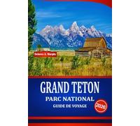 GRAND TETON PARC NATIONAL GUIDE DE VOYAGE 2026: Découvrez des aventures pittoresques, des rencontres avec la faune et des escapades en plein air dans les Rocheuses américaines