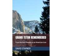 GRAND TETON REMEMBERED: From Ancient Peoples to an American Icon