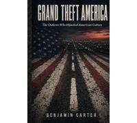 GRAND THEFT AMERICA: The Outlaws Who Hijacked American Culture