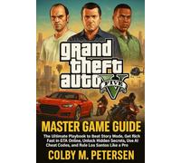 Grand Theft Auto V Master Game Guide: The Ultimate Playbook to Beat Story Mode, Get Rich Fast in GTA Online, Unlock Hidden Secrets, Use All Cheat Codes, and Rule Los Santos Like a Pro