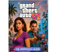 Grand Theft Auto VI {GTA 6}: The Unofficial guide