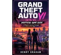 Grand Theft Auto VI {GTA VI} Unofficial Game Guide: A Player’s Journey Through Crime, Opportunity, and Adventure